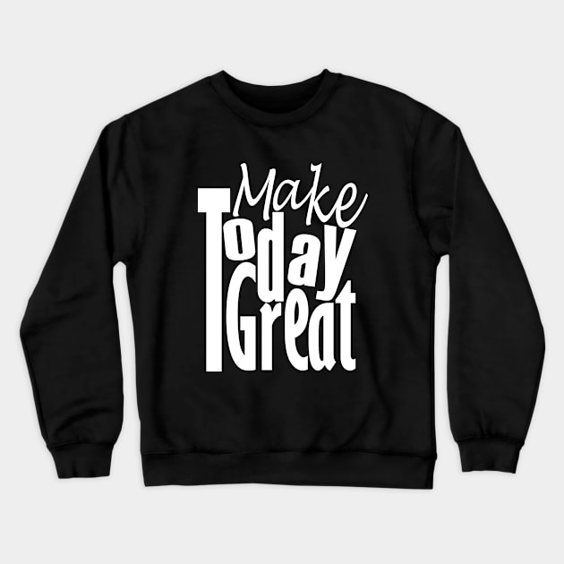 Make Today Great Crewneck Sweatshirt by Day81